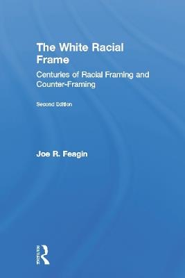 The White Racial Frame: Centuries of Racial Framing and Counter-Framing - Joe R. Feagin - cover