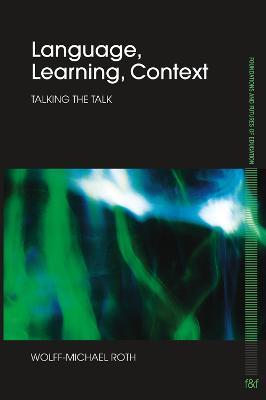 Language, Learning, Context: Talking the Talk - Wolff-Michael Roth - cover