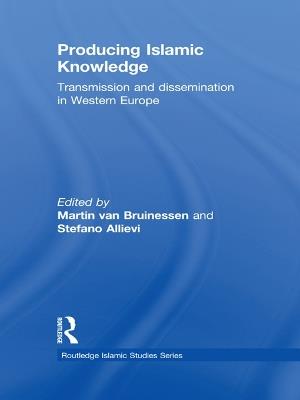 Producing Islamic Knowledge: Transmission and dissemination in Western Europe - Martin van Bruinessen,Stefano Allievi - cover