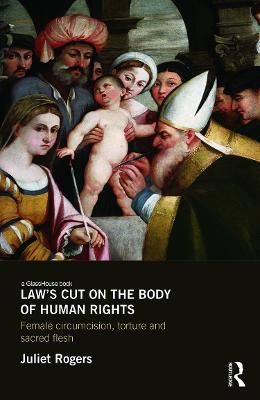 Law's Cut on the Body of Human Rights: Female Circumcision, Torture and Scared Flesh - Juliet Rogers - cover