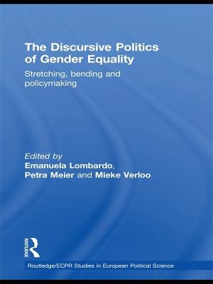 The Discursive Politics of Gender Equality: Stretching, Bending and Policy-Making - cover