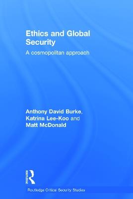 Ethics and Global Security: A cosmopolitan approach - Anthony Burke,Katrina Lee-Koo,Matt McDonald - cover