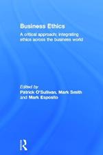 Business Ethics: A Critical Approach: Integrating Ethics Across the Business World