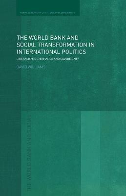 The World Bank and Social Transformation in International Politics: Liberalism, Governance and Sovereignty - David Williams - cover