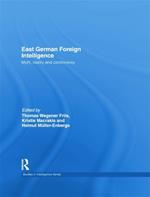 East German Foreign Intelligence: Myth, Reality and Controversy