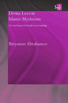 Divine Love in Islamic Mysticism: The Teachings of al-Ghazali and al-Dabbagh - Binyamin Abrahamov - cover