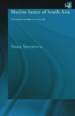 Muslim Saints of South Asia: The Eleventh to Fifteenth Centuries - Anna Suvorova - cover