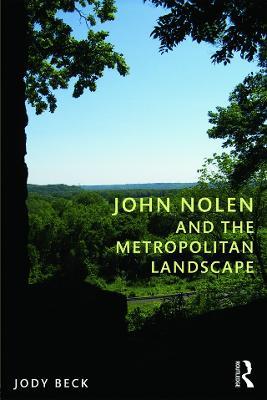 John Nolen and the Metropolitan Landscape - Jody Beck - cover