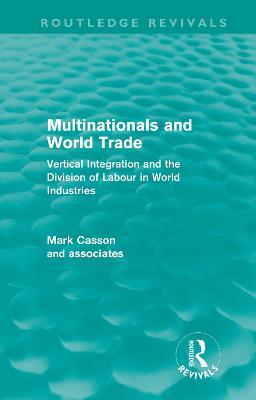 Multinationals and World Trade: Vertical Integration and the Division of Labour in World Industries - Mark Casson - cover