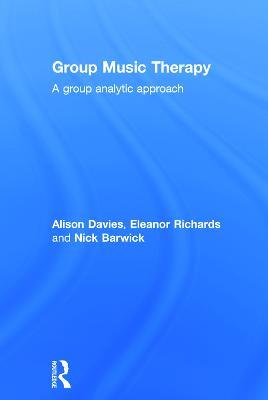Group Music Therapy: A group analytic approach - Alison Davies,Eleanor Richards,Nick Barwick - cover