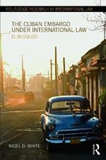The Cuban Embargo under International Law: El Bloqueo