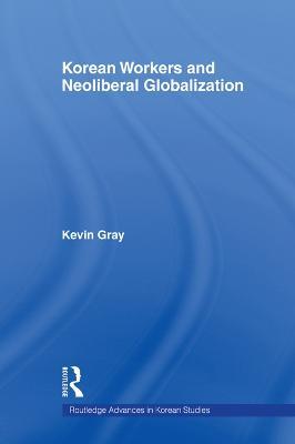 Korean Workers and Neoliberal Globalization - Kevin Gray - cover