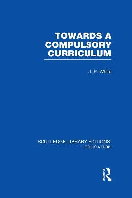 Towards A Compulsory Curriculum - John White - cover