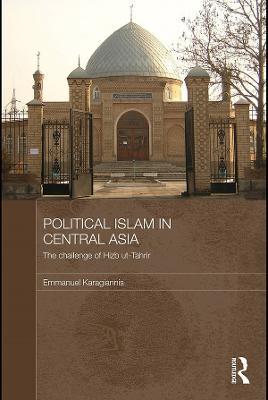 Political Islam in Central Asia: The challenge of Hizb ut-Tahrir - Emmanuel Karagiannis - cover
