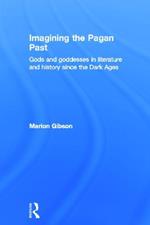 Imagining the Pagan Past: Gods and Goddesses in Literature and History since the Dark Ages