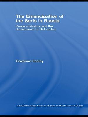 The Emancipation of the Serfs in Russia: Peace Arbitrators and the Development of Civil Society - Roxanne Easley - cover