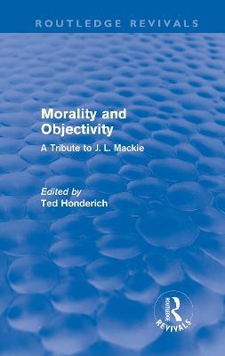 Morality and Objectivity (Routledge Revivals): A Tribute to J. L. Mackie - cover