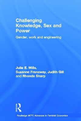 Challenging Knowledge, Sex and Power: Gender, Work and Engineering - Julie Mills,Suzanne Franzway,Judith Gill - cover