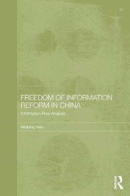 Freedom of Information Reform in China: Information Flow Analysis - Weibing Xiao - cover