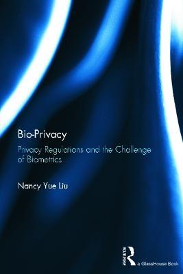 Bio-Privacy: Privacy Regulations and the Challenge of Biometrics - Nancy Liu - cover