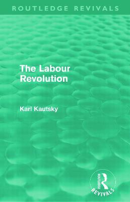 The Labour Revolution (Routledge Revivals) - Karl Kautsky - cover