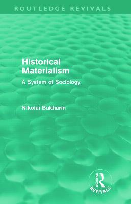 Historical Materialism (Routledge Revivals): A System of Sociology - Nikolai Bukharin - cover