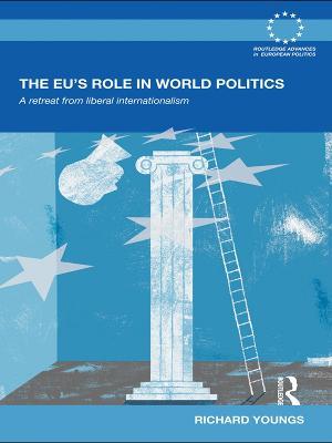 The EU's Role in World Politics: A Retreat from Liberal Internationalism - Richard Youngs - cover