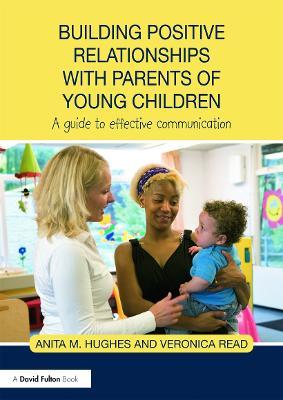 Building Positive Relationships with Parents of Young Children: A guide to effective communication - Anita Hughes,Veronica Read - cover
