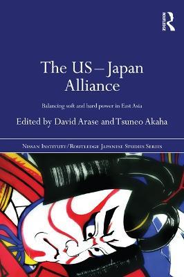 The US-Japan Alliance: Balancing Soft and Hard Power in East Asia - cover