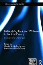 Retheorizing Race and Whiteness in the 21st Century: Changes and Challenges