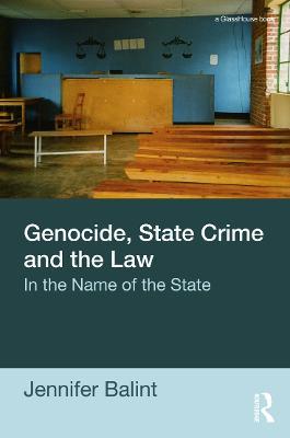 Genocide, State Crime and the Law: In the Name of the State - Jennifer Balint - cover