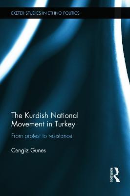 The Kurdish National Movement in Turkey: From Protest to Resistance - Cengiz Gunes - cover