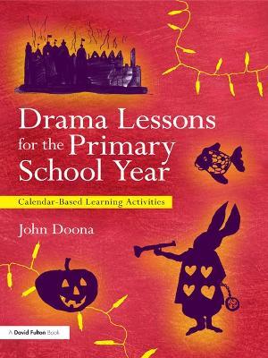 Drama Lessons for the Primary School Year: Calendar Based Learning Activities - John Doona - cover