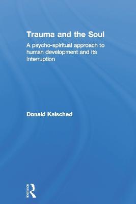 Trauma and the Soul: A psycho-spiritual approach to human development and its interruption - Donald Kalsched - cover