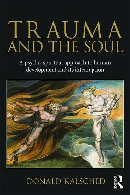 Trauma and the Soul: A psycho-spiritual approach to human development and its interruption - Donald Kalsched - cover