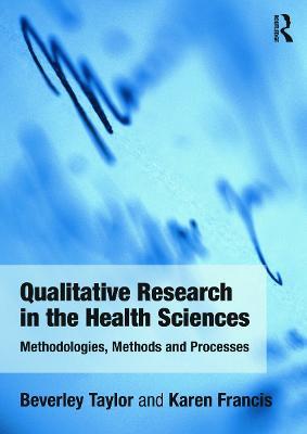 Qualitative Research in the Health Sciences: Methodologies, Methods and Processes - Bev Taylor,Karen Francis - cover