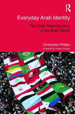 Everyday Arab Identity: The Daily Reproduction of the Arab World - Christopher Phillips - cover