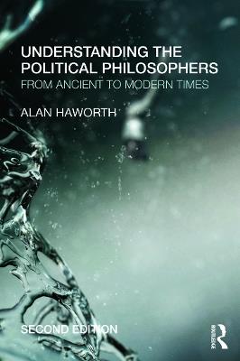 Understanding the Political Philosophers: From Ancient to Modern Times - Alan Haworth - cover