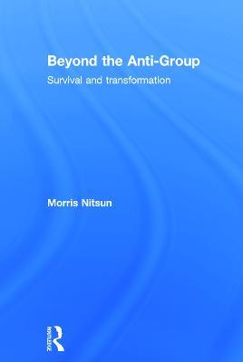 Beyond the Anti-Group: Survival and transformation - Morris Nitsun - cover