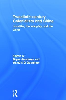 Twentieth Century Colonialism and China: Localities, the everyday, and the world - cover