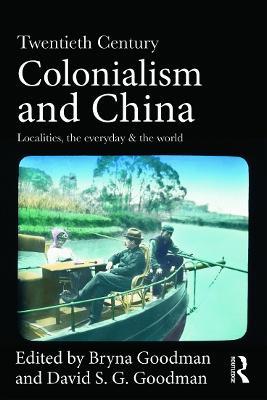 Twentieth Century Colonialism and China: Localities, the everyday, and the world - cover