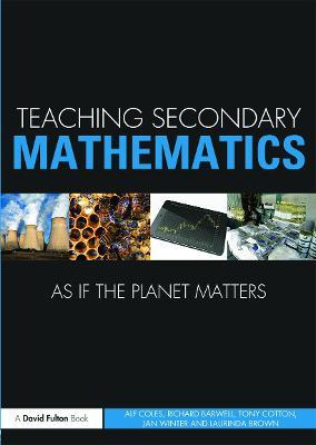 Teaching Secondary Mathematics as if the Planet Matters - Alf Coles,Richard Barwell,Tony Cotton - cover