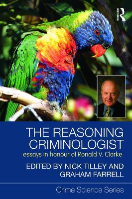 The Reasoning Criminologist: Essays in Honour of Ronald V. Clarke - cover