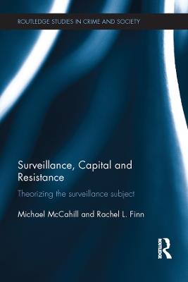 Surveillance, Capital and Resistance: Theorizing the Surveillance Subject - Michael McCahill,Rachel Finn - cover