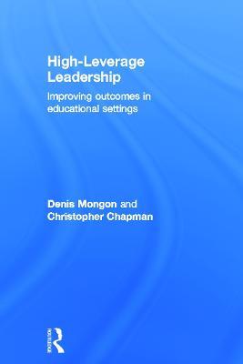 High-Leverage Leadership: Improving Outcomes in Educational Settings - Denis Mongon,Christopher Chapman - cover