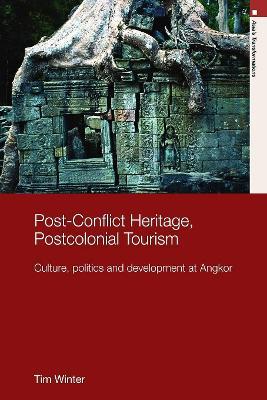 Post-Conflict Heritage, Postcolonial Tourism: Tourism, Politics and Development at Angkor - Tim Winter - cover