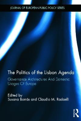 The Politics of the Lisbon Agenda: Governance Architectures And Domestic Usages Of Europe - cover