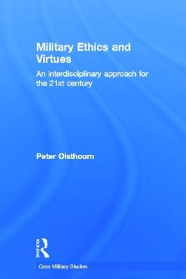 Military Ethics and Virtues: An Interdisciplinary Approach for the 21st Century - Peter Olsthoorn - cover