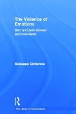 The Violence of Emotions: Bion and Post-Bionian Psychoanalysis