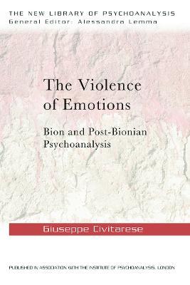 The Violence of Emotions: Bion and Post-Bionian Psychoanalysis - Giuseppe Civitarese - cover